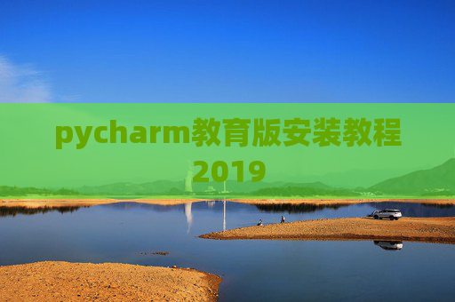 pycharm教育版安装教程2019 pycharm教育版安装教程2019